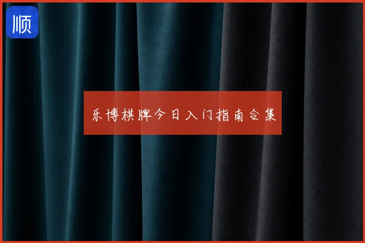 乐博棋牌今日入门指南合集